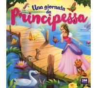 Una giornata da principessa. Ediz. a colori