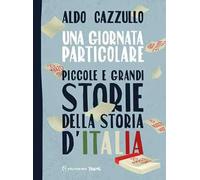 Una giornata particolare. Piccole e grandi storie della storia d'Italia - ...