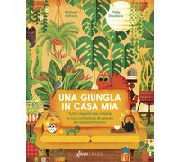 Una giungla in casa mia. Tutti i segreti per creare la tua collezione di p...