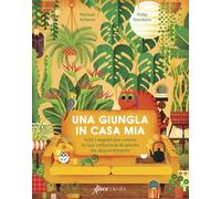 Una giungla in casa mia. Tutti i segreti per creare la tua collezione di piante da appartamento. Ediz. a colori