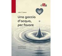 UNA GOCCIA D'ACQUA, PER FAVORE - CASTON JULIO F., CESARO ANDREA (PRES.) - Edra