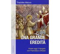 Una grande eredità. Vivere oggi il Vangelo con Francesco d'Assisi