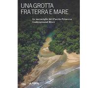 Una grotta fra terra e mare. Le meraviglie del Puerto Princesa Underground river. Ediz. a colori
