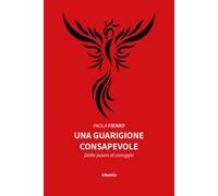 Una guarigione consapevole. Dalla paura al coraggio
