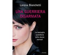 Una guerriera disarmata. La battaglia quotidiana delle donne normali