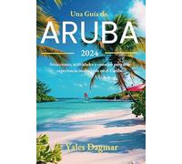 Una Guía de Aruba 2024: Atracciones, actividades y consejos para una experiencia inolvidable en el Caribe