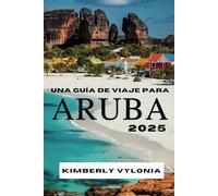 UNA GUÍA DE VIAJE PARA ARUBA 2025: Tu compañero para una escapada a una isla desierta