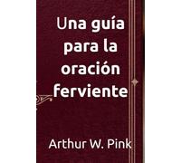 Una guía para la oración ferviente