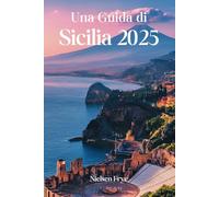 Una Guida di Sicilia 2025: Un viaggio tra storia, sapori e tesori nascosti