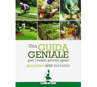 Una guida geniale. Orto, giardino, terrazzo