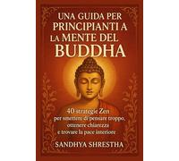 UNA GUIDA PER PRINCIPIANTI A LA MENTE DEL BUDDHA