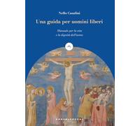 Una guida per uomini liberi. Manuale per la vita e la dignità dell’uomo