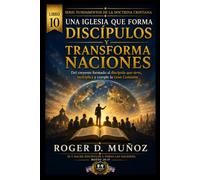 UNA IGLESIA QUE FORMA DISCÍPULOS Y TRANSFORMA NACIONES: Del creyente formado al discípulo que sirve, multiplica y cumple la Gran Comisión