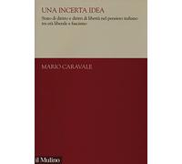 Una incerta idea. Stato di diritto e diritti di libertà nel pensiero italiano tra età liberale e fascismo