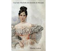 Una lady Macbeth del distretto di Mcensk: Nuova edizione integrale con biografia, note esplicative e illustrazioni tratte dai dipinti del pittore russo Julius von Klever