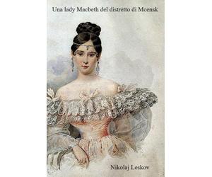 Una lady Macbeth del distretto di Mcensk: Nuova edizione integrale con biografia, note esplicative e illustrazioni tratte dai dipinti del pittore russo Julius von Klever