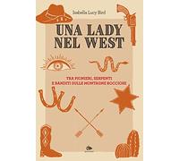 Una lady nel West. Tra pionieri, serpenti e banditi sulle Montagne Rocciose