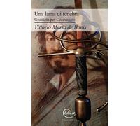 Una lama di tenebra. Giustizia per Caravaggio - De Bonis Vittorio Maria