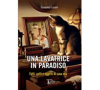 Una lavatrice in paradiso. Fatti, gatti e oggetti di casa mia - Luciani Domenica