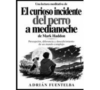 Una lectura meditativa de El curioso incidente del perro a medianoche de Mark Haddon: Percepción, diferencia y descubrimiento de un mundo complejo