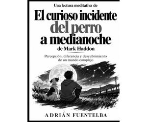 Una lectura meditativa de El curioso incidente del perro a medianoche de Mark Haddon: Percepción, diferencia y descubrimiento de un mundo complejo