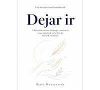 Una lectura transformadora de Dejar ir: liberación interior, desapego, conciencia y paz espiritual en la obra de David R. Hawkins
