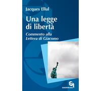 Una legge di libertà. Commento alla Lettera di Giacomo - Ellul Jacques