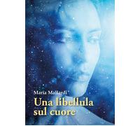 Una libellula sul cuore di Maria Mallardi, 2021, Youcanprint