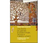 Una libertà più grande: la biotecnologia, l'amore e il destino umano. Un d...