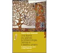 Una libertà più grande: la biotecnologia, l'amore e il destino umano. Un dialogo con Hans Jonas e Jürgen Habermas