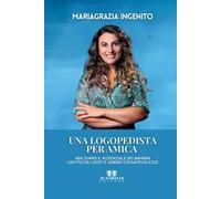 Una logopedista per amica. Abilitiamo il potenziale dei bambini con piccoli gesti e grandi consapevolezze