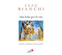 Una lotta per la vita. Conoscere e combattere i peccati capitali - Bianchi Enzo