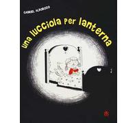 Una lucciola per lanterna. Ediz. illustrata