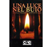 Una Luce nel Buio. Arredi per l'illuminazione dal XVI al XX secolo