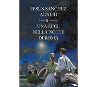 Libri Sanchez Adalid, Jesus - Una Luce Nella Notte Di Roma
