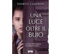 Libri Sharon Cameron - Una Luce Oltre Il Buio. La Storia Della Ragazza Che Sfido