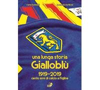 Una lunga storia Gialloblù. 1919-2019 cento anni di calcio a Figline