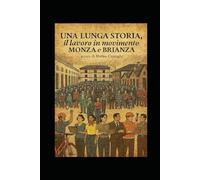 Una lunga storia, il lavoro in movimento Monza e Brianza - a cura di Matteo Casiraghi