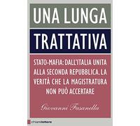Una lunga trattativa. Stato-mafia. Dall'Italia unita alla Seconda Repubblica. La verità che la magistratura non può accertare