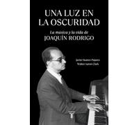 Una luz en la oscuridad: La música y la vida de Joaquín Rodrigo