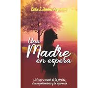 Una madre en espera: Un viaje a través de la pérdida, el acompañamiento y la esperanza