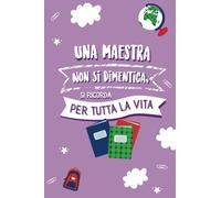 Una maestra Non Si dimentica, Si Ricorda per Tutta la Vita: Taccuino Quaderno appunti (A5) | Regalo per un'insegnante, maestra infanzia o educatori | ... anno | Maestre elementari primaria nido asilo