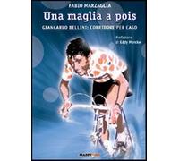 Una maglia a pois. Giancarlo Bellini: corridore per caso - Marzaglia Fabio
