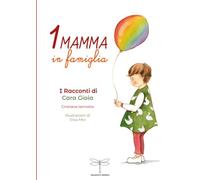 Una mamma in famiglia: I racconti di Cara Gioia
