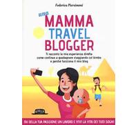 Una mamma travel blogger. Ti racconto la mia esperienza diretta: come continuo a guadagnare viaggiando col bimbo e perché funziona il mio blog