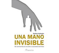 Una mano invisible: De seminarista en el exilio a sacerdote de Cristo
