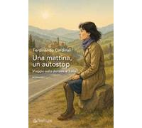Una mattina, un autostop. Viaggio sulla dorsale d'Italia