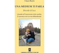 Libri Clara Busto - Una Medium Ti Parla. Briciole Di Luce