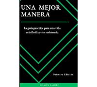 Una Mejor Manera: La guía práctica para para una vida más fluida y sin resistencia