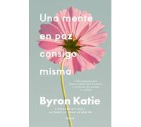 Una mente en paz consigo misma: Cuatro preguntas para liberar tu mente, abrir tu corazón y transformar por completo tu realidad